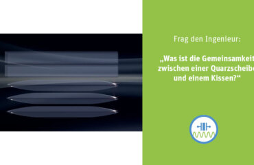 Frag den Ingenieur: Was ist die Gemeinsamkeit zwischen einer Quarzscheibe und einem Kissen?